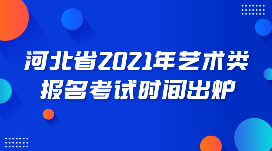 【2021年河北省藝考時(shí)間】河北省普通高等學(xué)校藝術(shù)類(lèi)專(zhuān)業(yè)招生